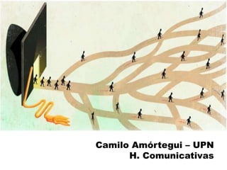 Camilo Amórtegui – UPN
H. Comunicativas
 