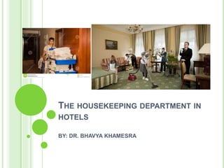 THE HOUSEKEEPING DEPARTMENT IN
HOTELS
BY: DR. BHAVYA KHAMESRA
 