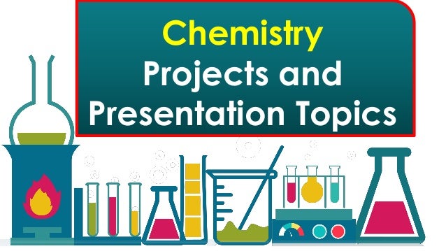 chemistry project and presentation topics for students presentation projects