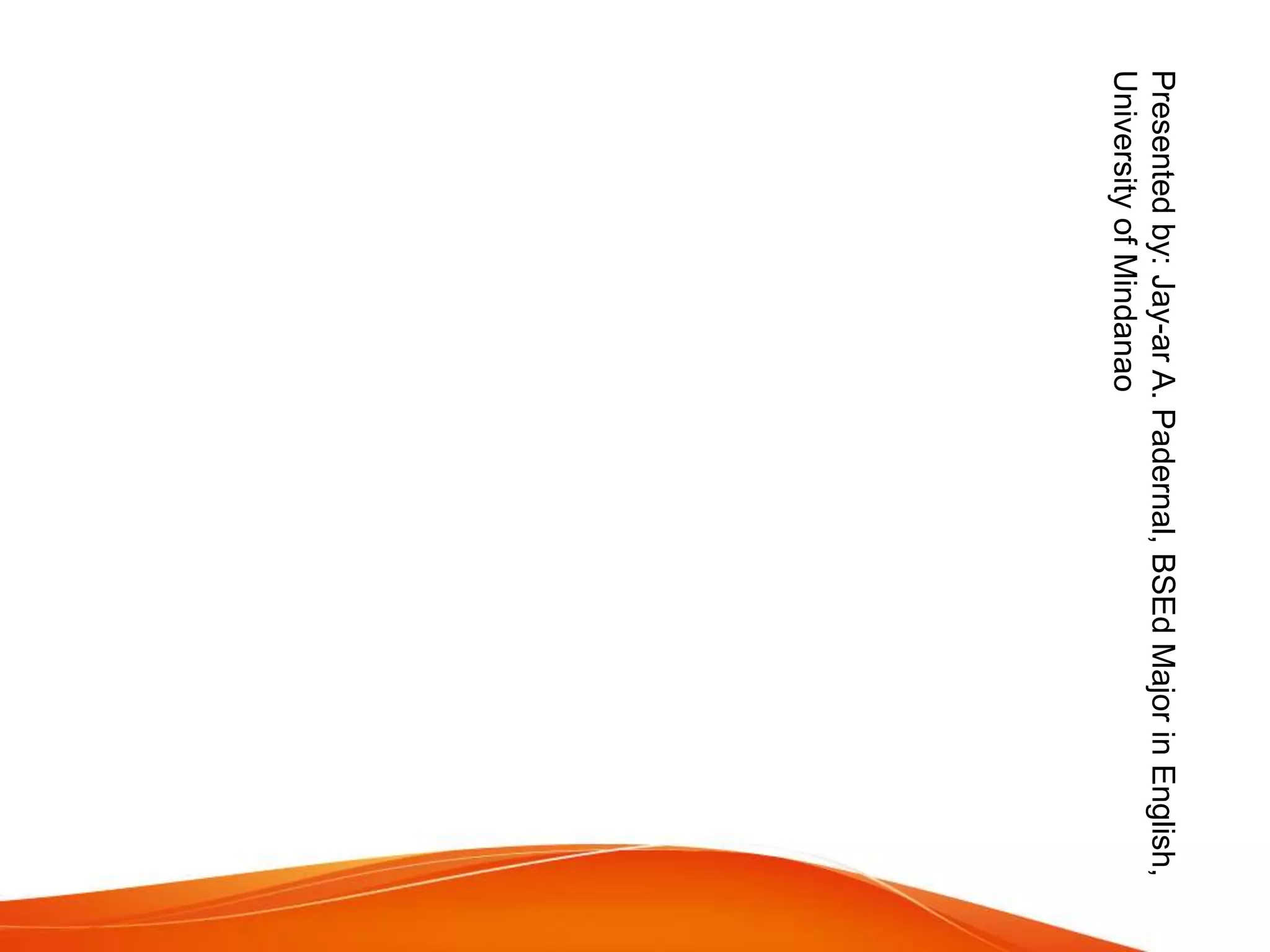 Presentedby:Jay-arA.Padernal,BSEdMajorinEnglish,
UniversityofMindanao
 