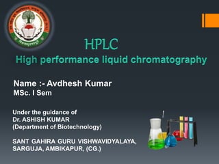 Name :- Avdhesh Kumar
MSc. I Sem
Under the guidance of
Dr. ASHISH KUMAR
(Department of Biotechnology)
SANT GAHIRA GURU VISHWAVIDYALAYA,
SARGUJA, AMBIKAPUR, (CG.)
 