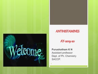 ANTIHISTAMINES
AY-2019-20
Purushotham K N
Assistant professor
Dept. of Ph. Chemistry
SACCP.
1
 
