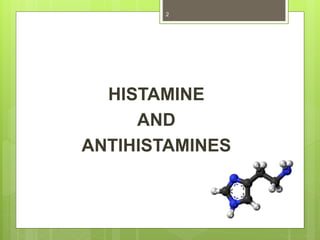 HISTAMINE
AND
ANTIHISTAMINES
2
 