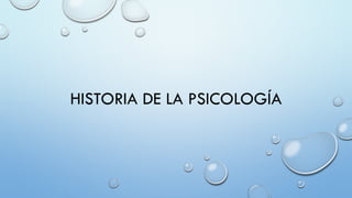 HISTORIA DE LA PSICOLOGÍA
 
