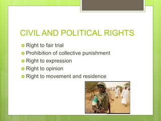 CIVIL AND POLITICAL RIGHTS
 Right to fair trial
 Prohibition of collective punishment
 Right to expression
 Right to opinion
 Right to movement and residence
 