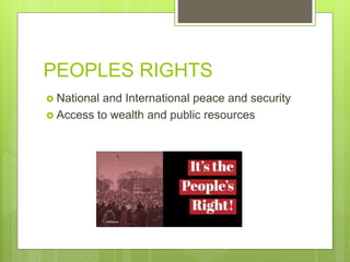 PEOPLES RIGHTS
 National and International peace and security
 Access to wealth and public resources
 