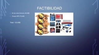 FACTIBILIDAD
- Kit de robot Arduino 48.06$
- Chasis RP5 75.62$
Total: 123.68$
 