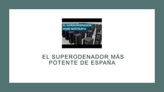 EL SUPERODENADOR MÁS
POTENTE DE ESPAÑA
 
