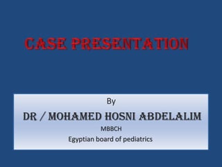 By
Dr / Mohamed Hosni Abdelalim
MBBCH
Egyptian board of pediatrics
 
