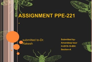Submitted by-
Amandeep kaur
H-2019-10-BIV.
Section-A
ASSIGNMENT PPE-221
.
submitted to-Dr.
Rakesh
 