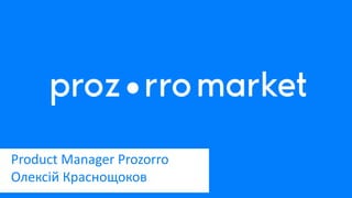 Product Manager Prozorro
Олексій Краснощоков
 