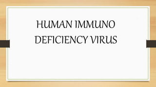 HUMAN IMMUNO
DEFICIENCY VIRUS
 