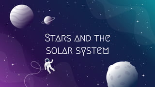 Stars and the
solar system
 