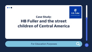 For Education Purposes
Case Study:
HB Fuller and the street
children of Central America
 