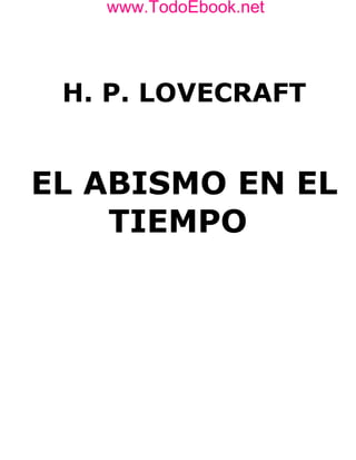 H. P. LOVECRAFT
EL ABISMO EN EL
TIEMPO
www.TodoEbook.net
www.TodoEbook.net
 