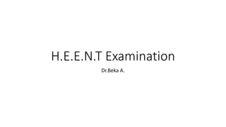 H.E.E.N.T Examination
Dr.Beka A.
 