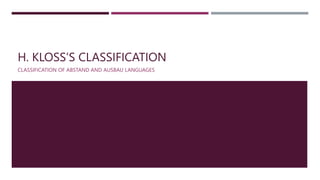 H. KLOSS’S CLASSIFICATION
CLASSIFICATION OF ABSTAND AND AUSBAU LANGUAGES
 