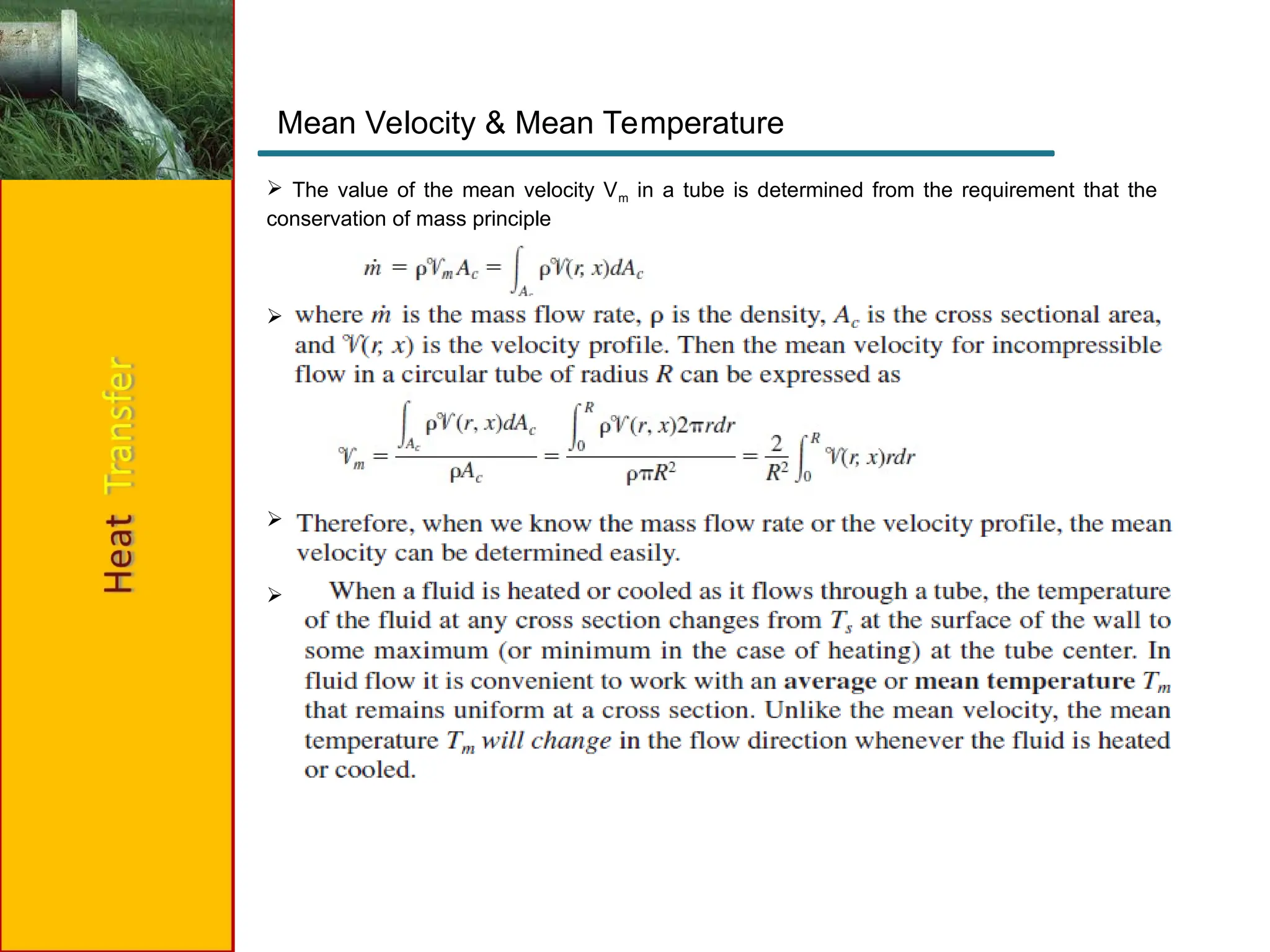  The value of the mean velocity Vm in a tube is determined from the requirement that the
conservation of mass principle



Mean Velocity & Mean Temperature
 