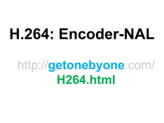 H.264: Encoder-NAL http:// getonebyone .com/ H264.html 