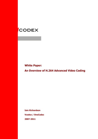 Video compression design, analysis, consulting and research




White Paper:
An Overview of H.264 Advanced Video Coding




Iain Richardson

2007
 
