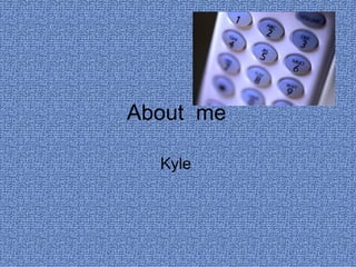 About  me Kyle  