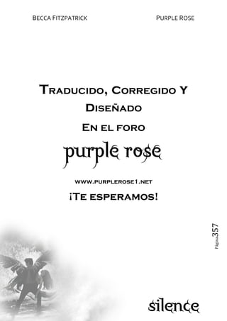 BECCA FITZPATRICK PURPLE ROSE
Página357
Traducido, corregido y
diseñado
En el foro
www.purplerose1.net
¡Te esperamos!
 