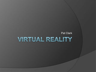 Virtual Reality By Pat Clark 