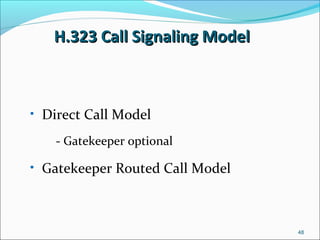 H.323 Call Signaling ModelH.323 Call Signaling Model
• Direct Call Model
- Gatekeeper optional
• Gatekeeper Routed Call Model
48
 