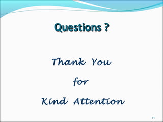 Questions ?Questions ?
Thank You
for
Kind Attention
71
 