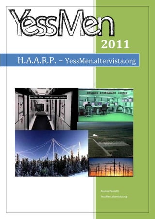 2011
H.A.A.R.P. – YessMen.altervista.org




                        Andrea Paoletti
                        YessMen.altervista.org
 