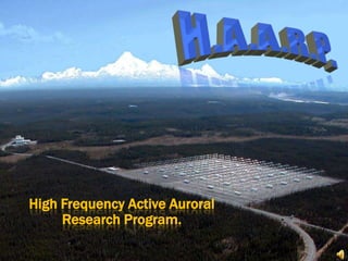 H.A.A.R.P. HighFrequency Active Auroral Research Program. 