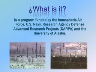 Is a program funded by the ionospheric Air Force, U.S. Navy, Research Agency Defense Advanced Research Projects (DARPA) and the University of Alaska. ¿What is it?