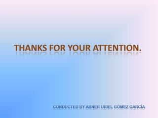THANKS FOR YOUR ATTENTION.CONDUCTED BY Abner Uriel Gómez García