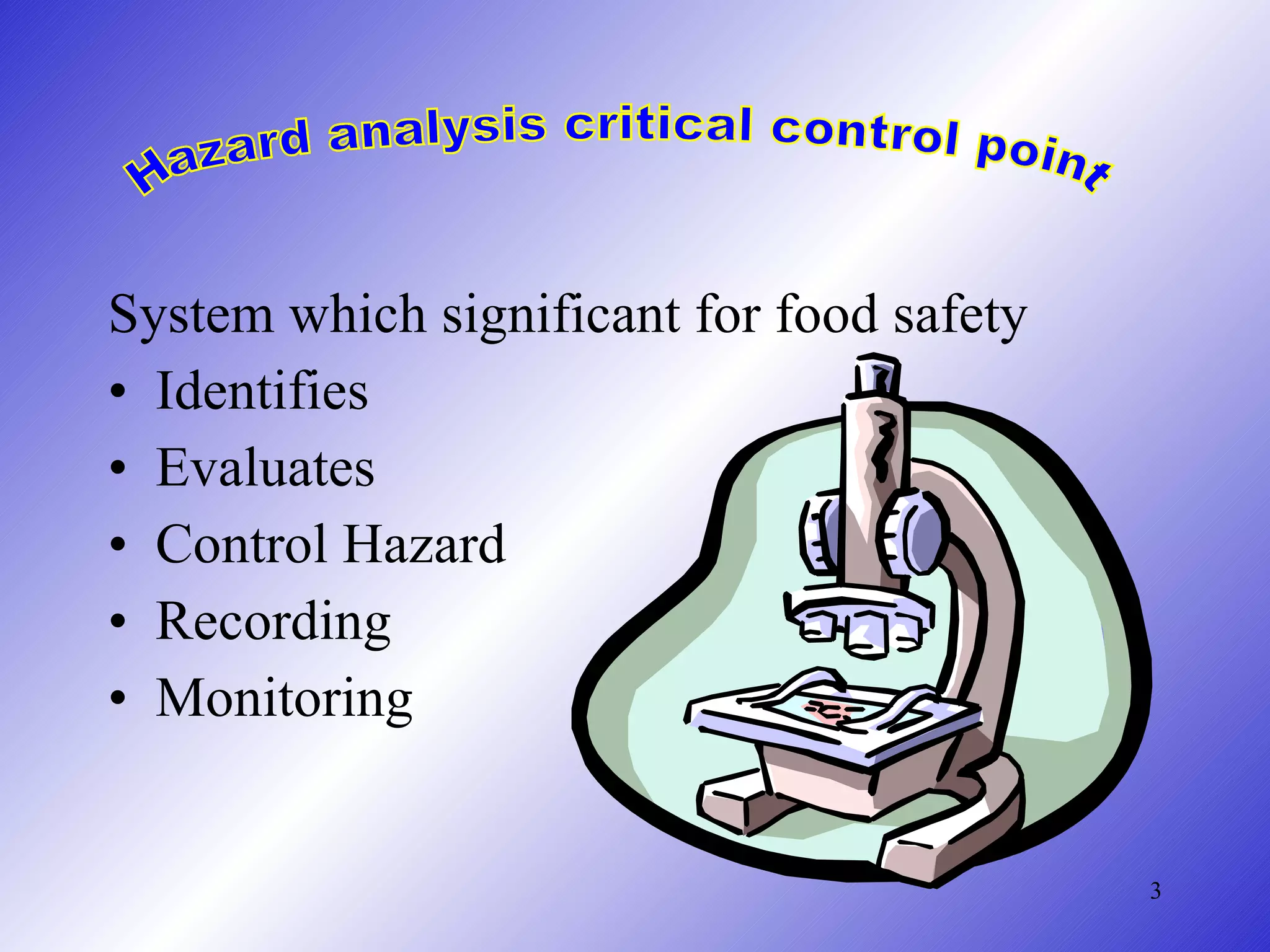 System which significant for food safety Identifies Evaluates Control Hazard Recording Monitoring  Hazard analysis critical control point 