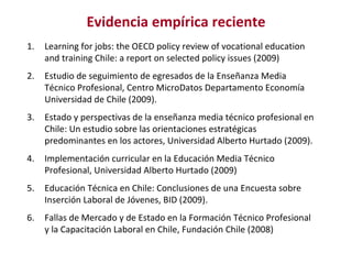 Evidencia empírica reciente <ul><li>Learning for jobs: the OECD policy review of vocational education and training Chile: ...
