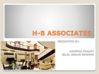 H-B ASSOCIATES
PRESENTED BY:
HAMMAD MUKATI
BILAL ABDUR REHMAN
 