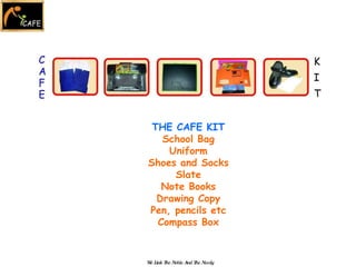 We Link The Noble And The Needy THE CAFE KIT School Bag Uniform Shoes and Socks Slate Note Books Drawing Copy Pen, pencils etc Compass Box 