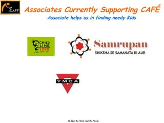 Associates Currently Supporting CAFÉ Associate helps us in finding needy Kids We Link The Noble And The Needy 