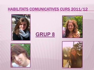 HABILITATS COMUNICATIVES CURS 2011/12 GRUP 8 