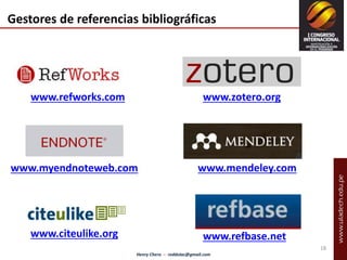 Gestores de referencias bibliográficas 
www.refworks.com www.zotero.org 
www.myendnoteweb.com www.mendeley.com 
www.citeul...