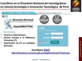 Inscribirse en el Directorio Nacional de Investigadores 
en Ciencia,Tecnología e Innovación Tecnológica de Perú 
• Acceso ...