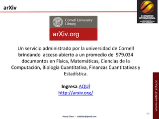 Henry Chero – reddolac@gmail.com 
arXiv 
Un servicio administrado por la universidad de Cornell 
brindando acceso abierto ...