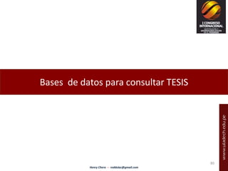 Bases de datos para consultar TESIS 
Henry Chero – reddolac@gmail.com 
80 
 