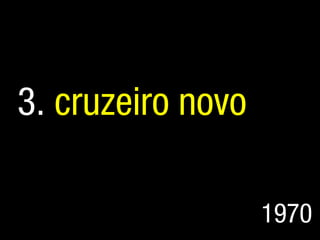 3. cruzeiro novo

                   1970
 