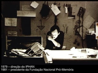 1979 – direção do IPHAN
1981 – presidente da Fundação Nacional Pró-Memória
 