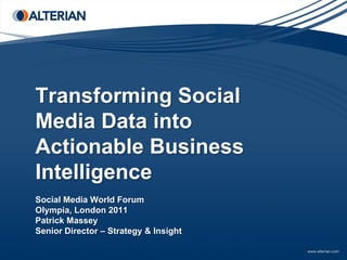 Transforming Social
Media Data into
Actionable Business
Intelligence
Social Media World Forum
Olympia, London 2011
Patrick Massey
Senior Director – Strategy & Insight
 