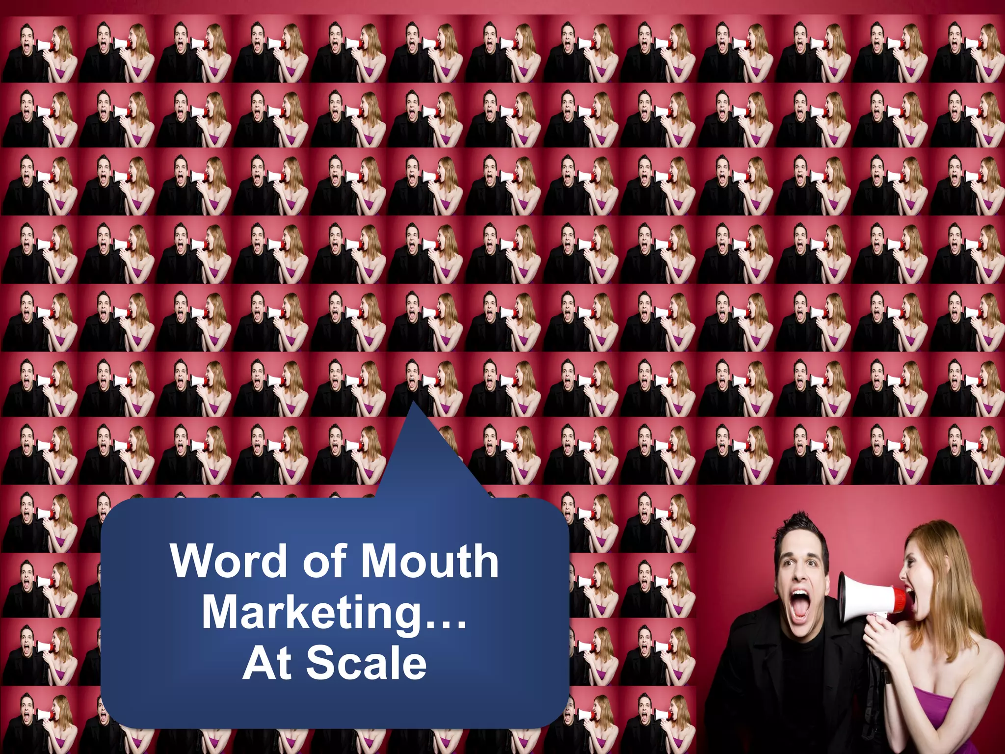 Word of
    Mouth at
     Scale

Word of Mouth
 Marketing…
  At Scale
 