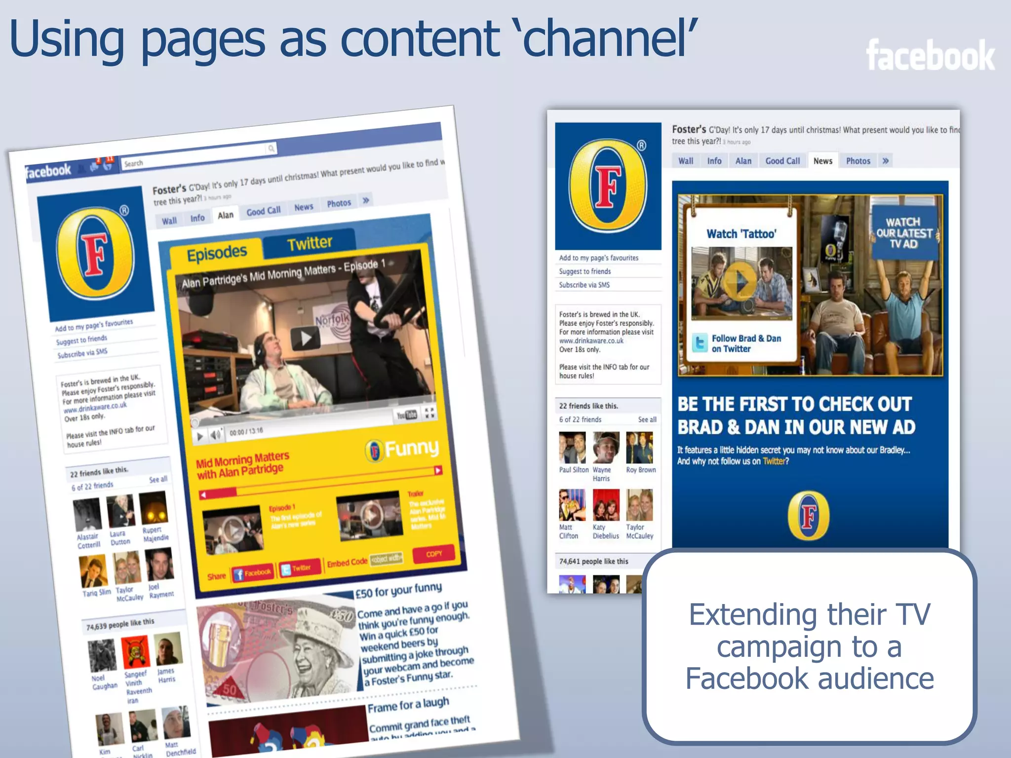 Using pages as content ‘channel’




                               Extending their TV
                                 campaign to a
                               Facebook audience
 