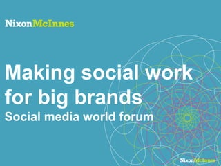 Making social work
for big brands
Social media world forum
 