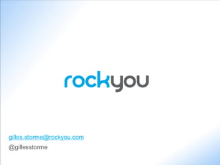 RockYou
                            Social Brand Engagement




gilles.storme@rockyou.com
@gillesstorme
 